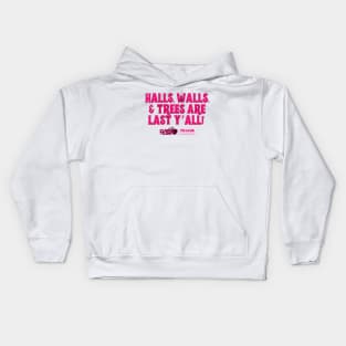 Halls, walls, and trees are last y’all! Kids Hoodie